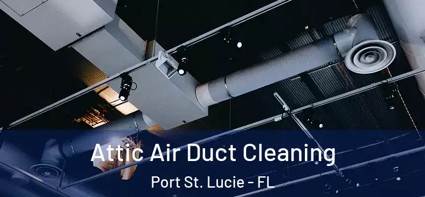 Attic Air Duct Cleaning Port St. Lucie - FL