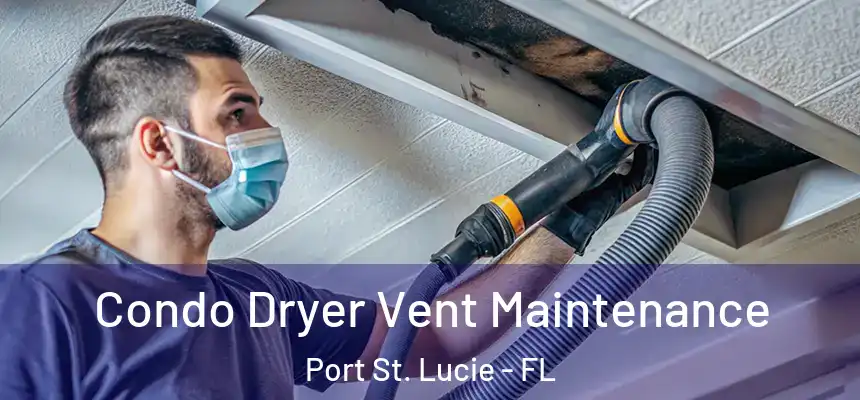  Condo Dryer Vent Maintenance Port St. Lucie - FL