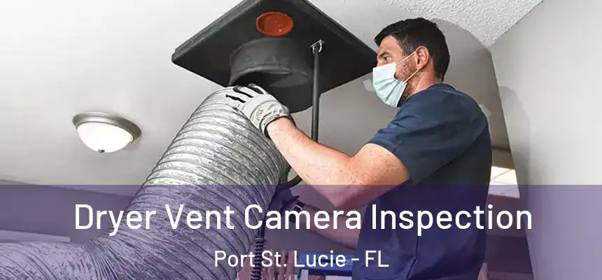  Dryer Vent Camera Inspection Port St. Lucie - FL