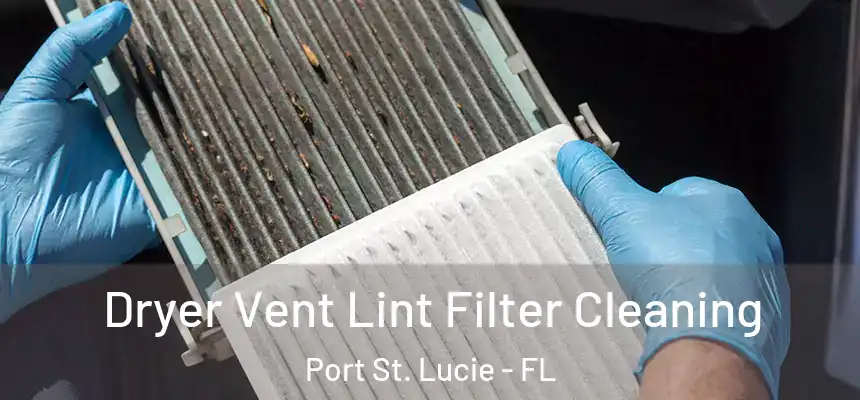  Dryer Vent Lint Filter Cleaning Port St. Lucie - FL