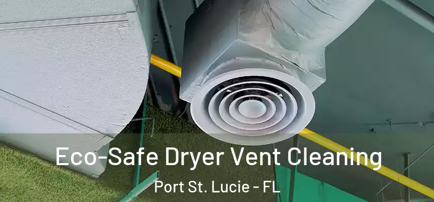 Eco-Safe Dryer Vent Cleaning Port St. Lucie - FL