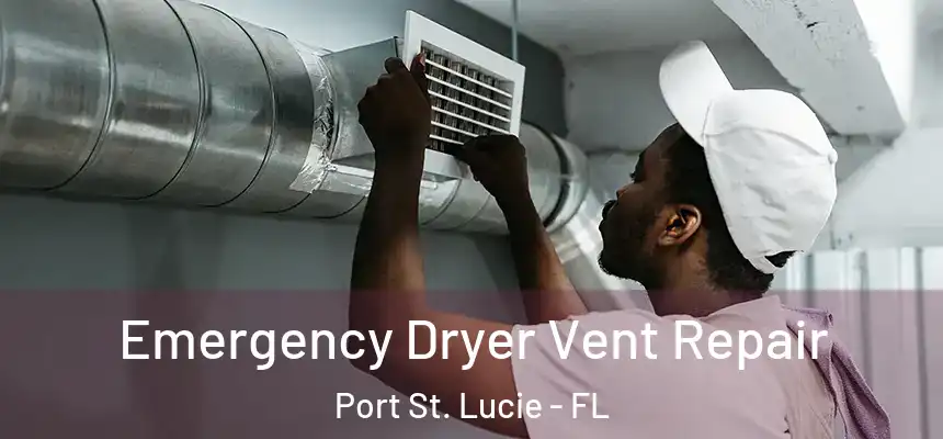Emergency Dryer Vent Repair Port St. Lucie - FL