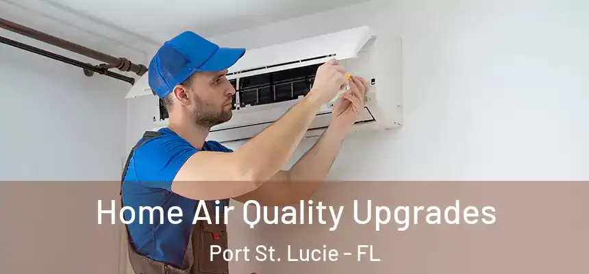  Home Air Quality Upgrades Port St. Lucie - FL