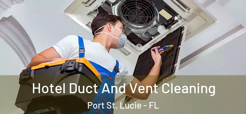 Hotel Duct And Vent Cleaning Port St. Lucie - FL