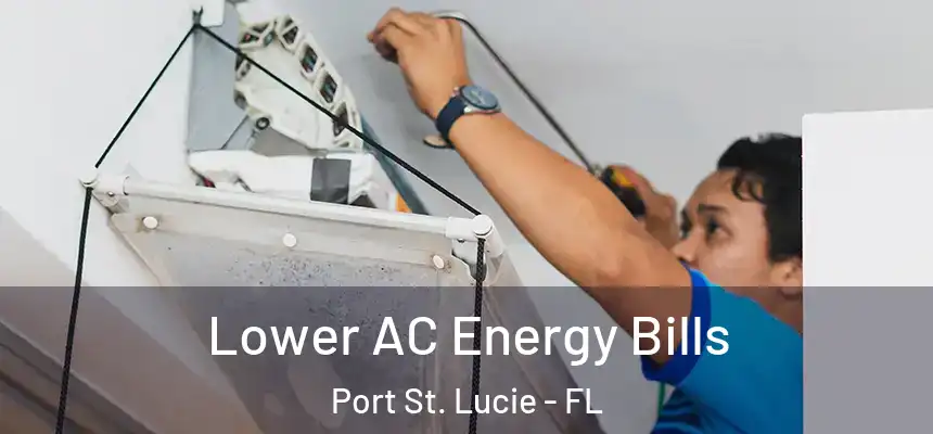  Lower AC Energy Bills Port St. Lucie - FL