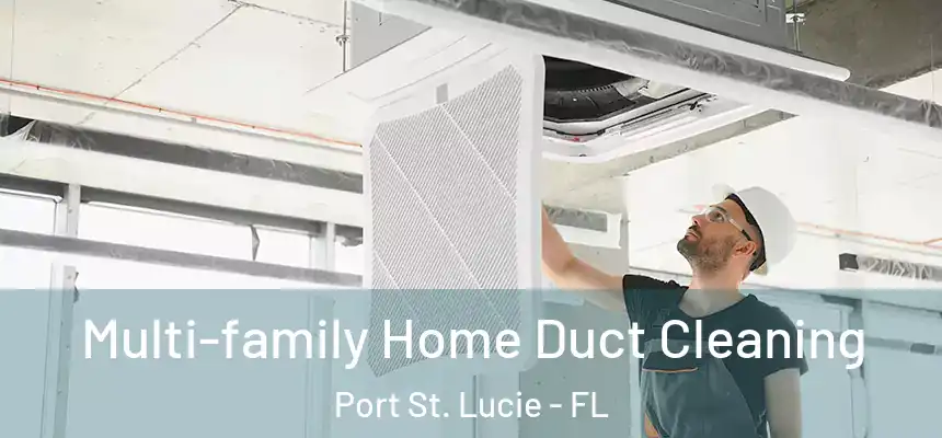 Multi-family Home Duct Cleaning Port St. Lucie - FL