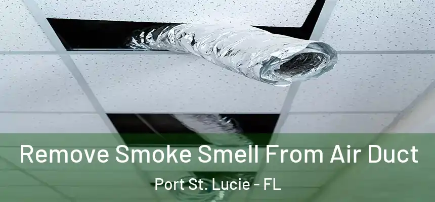  Remove Smoke Smell From Air Duct Port St. Lucie - FL