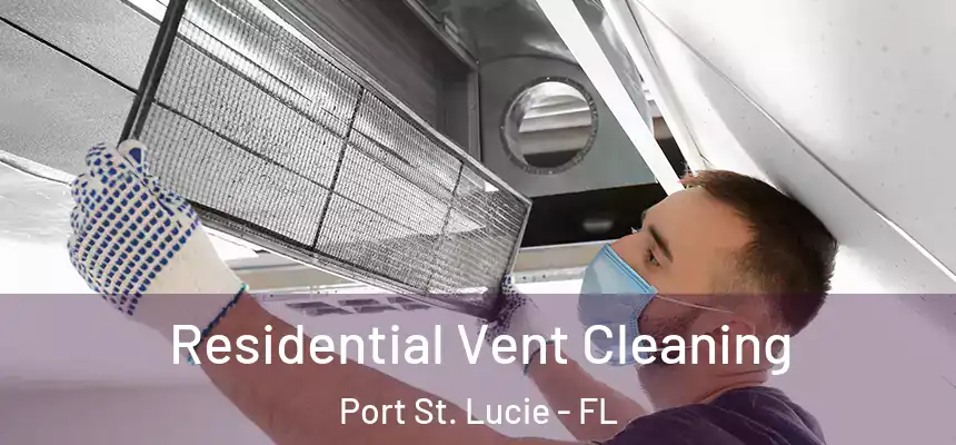 Residential Vent Cleaning Port St. Lucie - FL