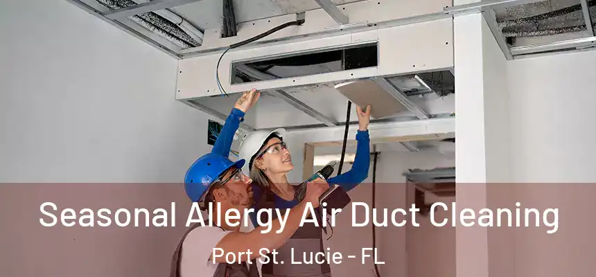  Seasonal Allergy Air Duct Cleaning Port St. Lucie - FL