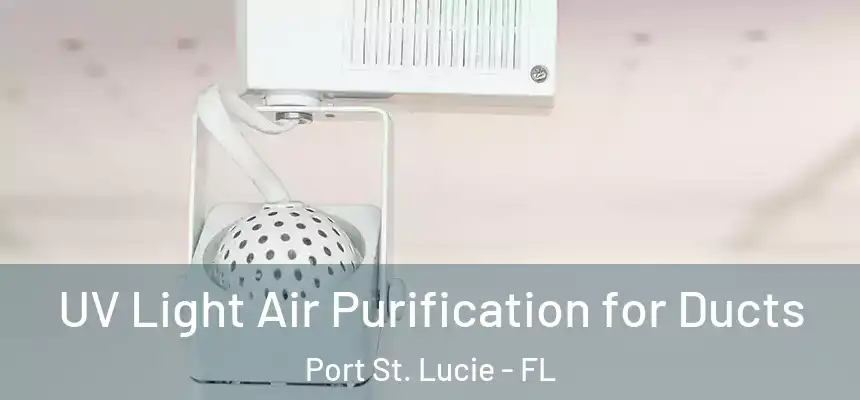  UV Light Air Purification for Ducts Port St. Lucie - FL
