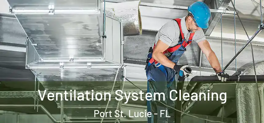  Ventilation System Cleaning Port St. Lucie - FL